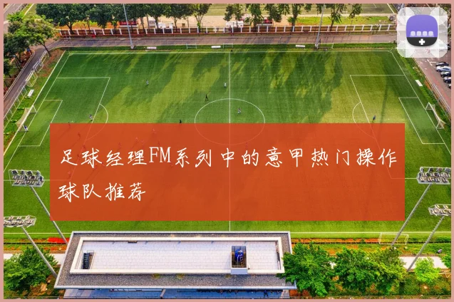 足球经理FM系列中的意甲热门操作球队推荐