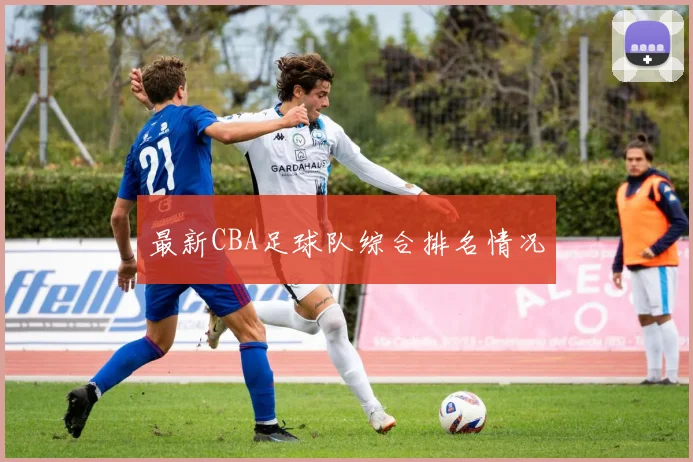 最新CBA足球队综合排名情况